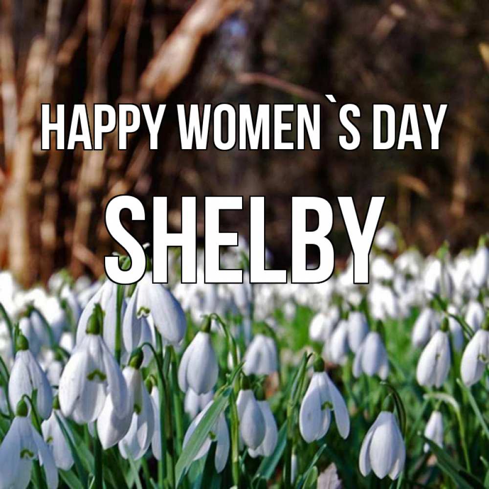 Greetings card с именем, Shelby happy women`s day с подснежниками 1 Greetings with text for free download 